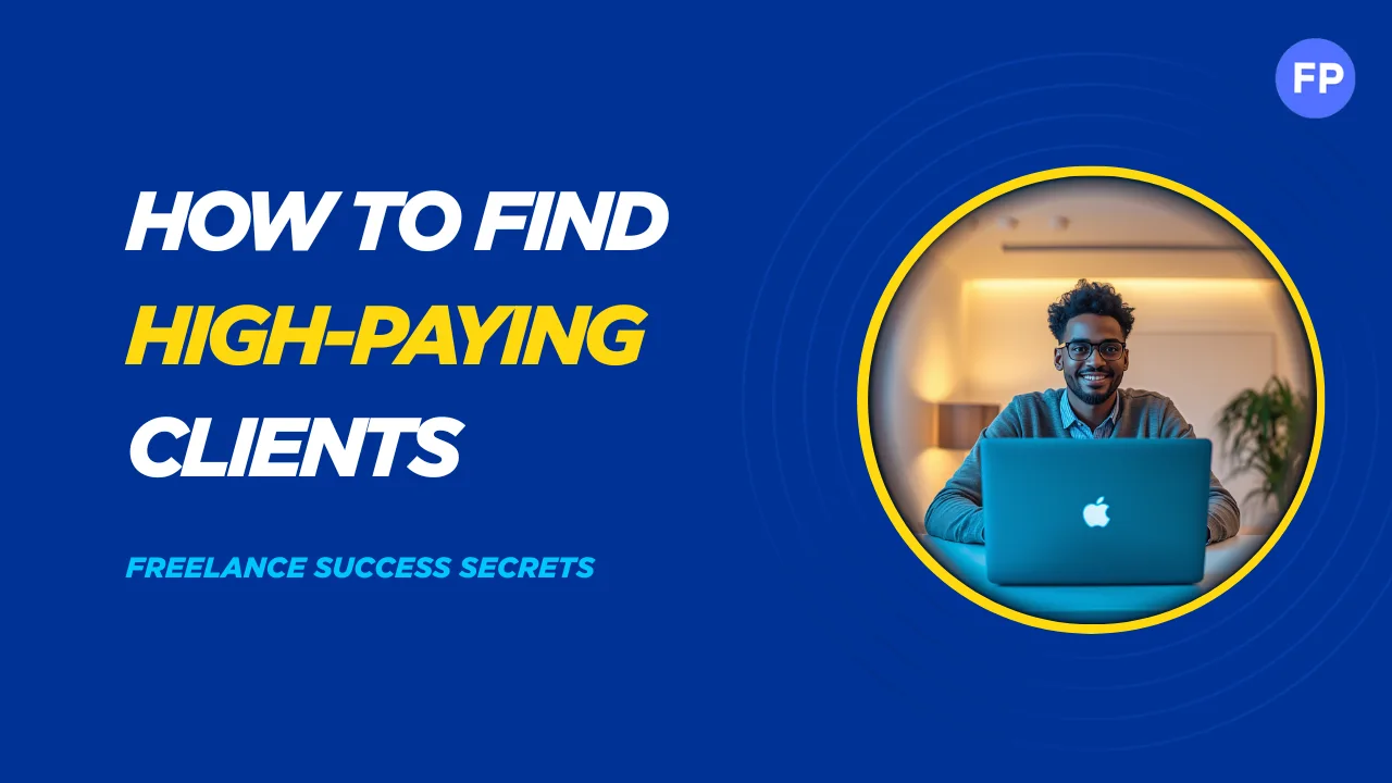How to Find High-Paying Freelance Clients: A Complete Beginner-to-Advanced Guide